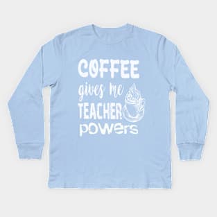 Coffee gives me teacher powers Kids Long Sleeve T-Shirt